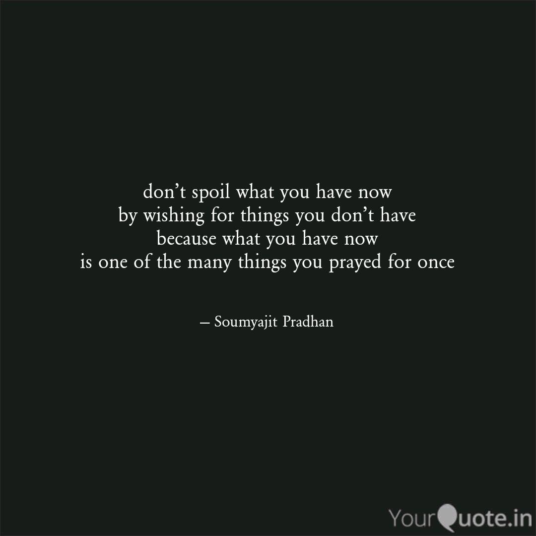 Don T Spoil What You Have Quotes Writings By Soumyajit Pradhan Yourquote