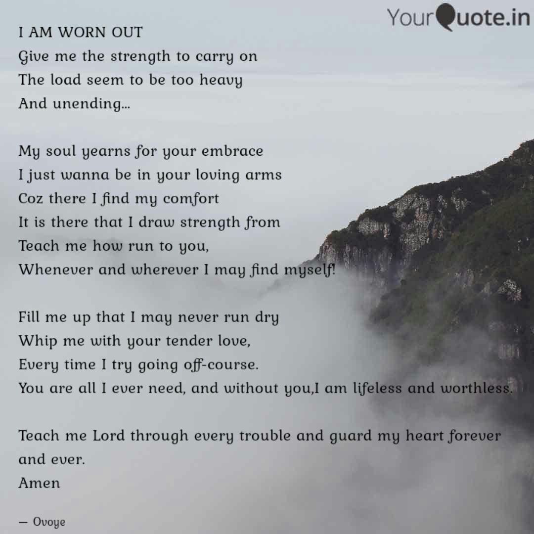 I Am Worn Out Give Me The Quotes Writings By Sylvi Fyeeovoye Nghihangwa Yourquote
